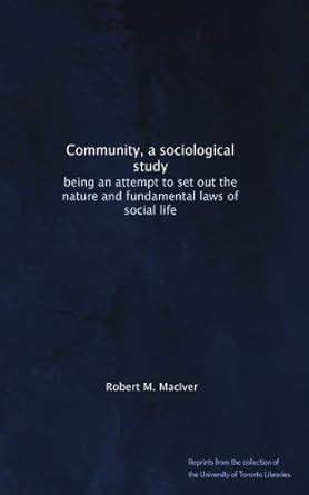 Community, a sociological study: being an attempt to set out the nature ...