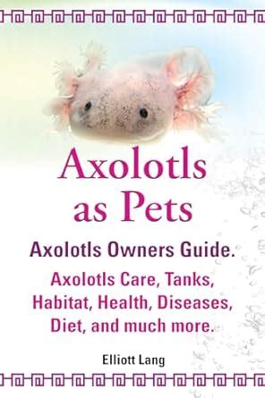 Axolotls as Pets. Kindle. Axolotls Owners Guide. Axolotls Care, Tanks ...