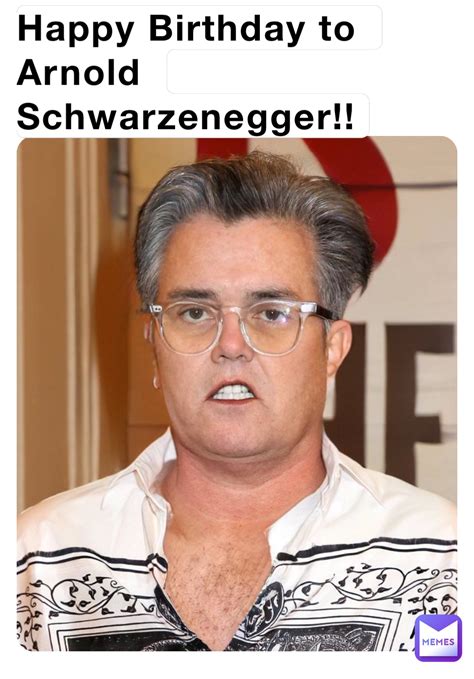 Happy Birthday to Arnold Schwarzenegger!! | @MILLS2 | Memes