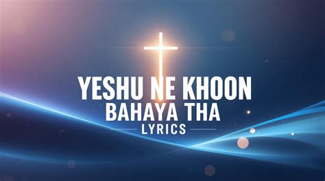 Yeshu Ne Khoon Bahaya Tha Lyrics | Hindi Christian Song – Finding His Truth