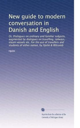New guide to modern conversation in Danish and English: Or, Dialogues ...