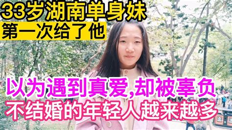 33岁湖南单身妹，第一次给了他，以为遇到真爱,却被辜负｜2.4亿人单身，不结婚的年轻人越来越多 - YouTube