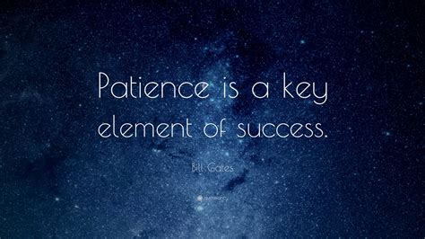 Bill Gates Quote: “Patience is a key element of success.”