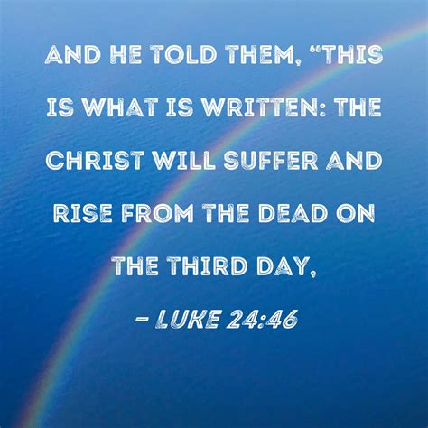 Luke 24:46 And He told them, "This is what is written: The Christ will ...