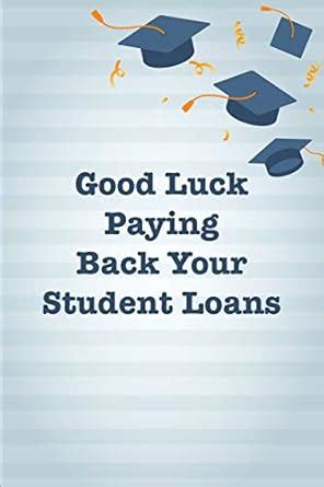 Good Luck Paying Back Your Student Loans: Funny, Perfect and Unique ...