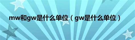mw和gw是什么单位（gw是什么单位）_华夏智能网
