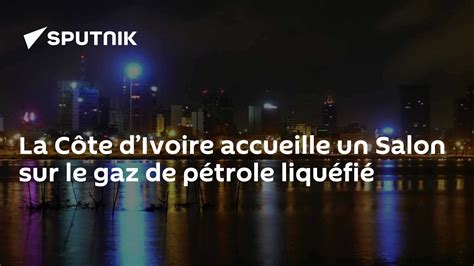 La Côte d’Ivoire accueille un Salon sur le gaz de pétrole liquéfié - 05 ...