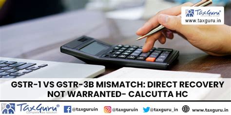 GSTR-1 vs GSTR-3B Mismatch: Direct Recovery Not Warranted- Calcutta HC