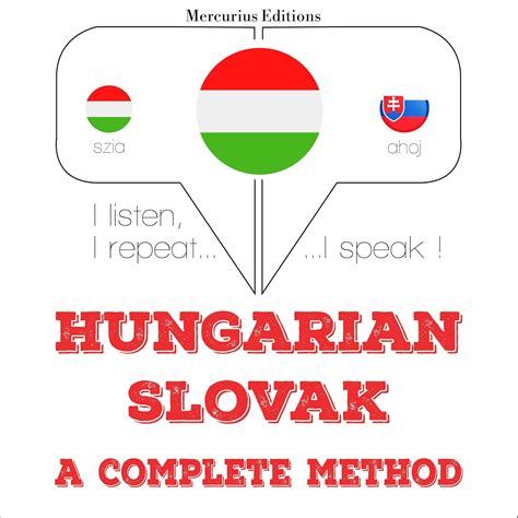 Hungarian – Slovak. A complete method: I listen, I repeat, I speak ...