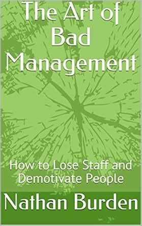 The Art of Bad Management: How to Lose Staff and Demotivate People ...