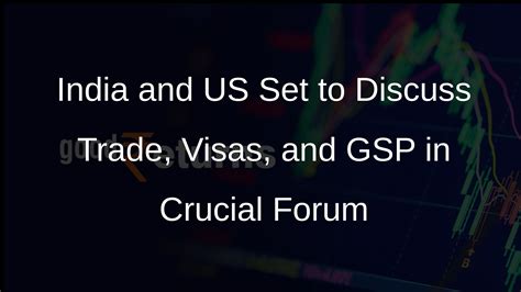 India-US Trade Policy Forum to Address Visas, Agri Trade, and GSP ...