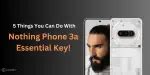 5 Things You Can Do With Nothing Phone 3a Essential Key! | Cashify Blog