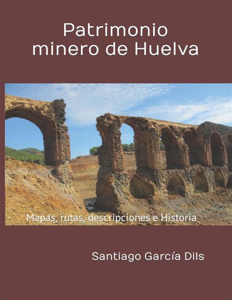 Buy Patrimonio minero de Huelva: as, rutas, descripciones e Historia ...