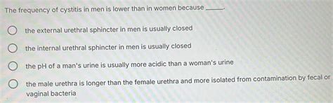 Solved: The frequency of cystitis in men is lower than in women because ...