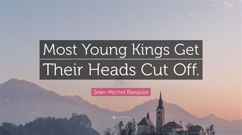 Jean-Michel Basquiat Quote: “Most Young Kings Get Their Heads Cut Off ...