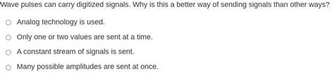 Wave pulses can carry digitized signals. Why is this a better way of ...