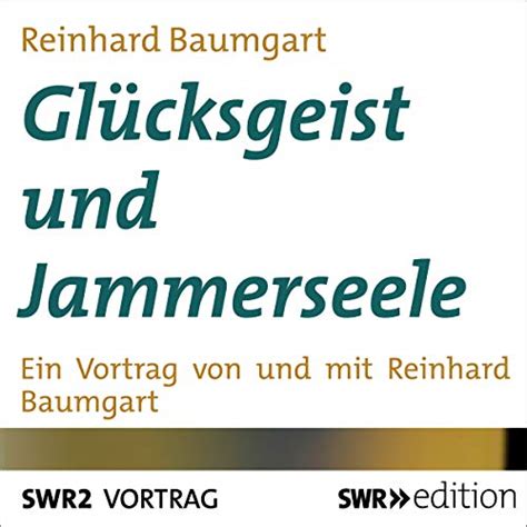 Glücksgeist und Jammerseele: Ein Vortrag von und mit Reinhard Baumgart ...