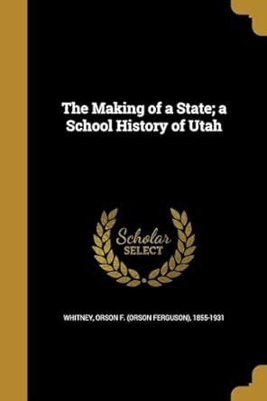 The Making of a State; a School History of Utah : Whitney, Orson F ...