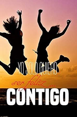 Buy yo solo quiero ser feliz contigo: cuaderno para regalo romanteco ...