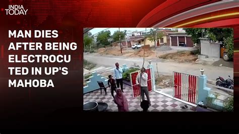 Video: Man dies after being electrocuted in UP's Mahoba - India Today