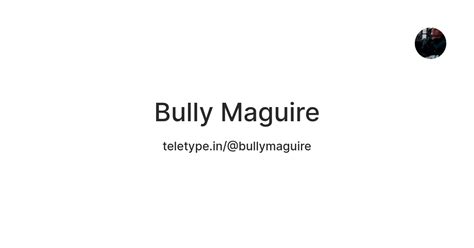 Bully Maguire️ — Teletype