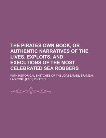 The Pirates Own Book, or Authentic Narratives of the Lives, Exploits ...