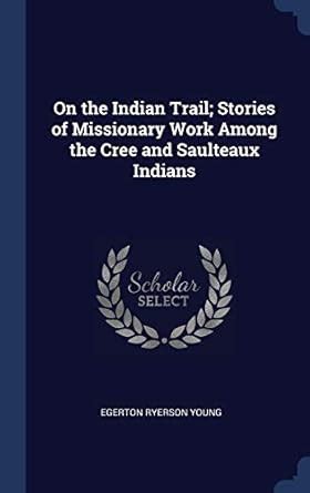 On the Indian Trail; Stories of Missionary Work Among the Cree and ...