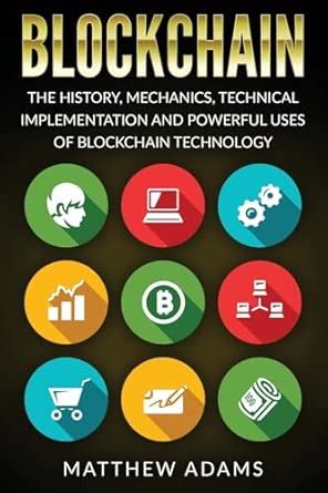 Blockchain: The History, Mechanics, Technical Implementation and ...