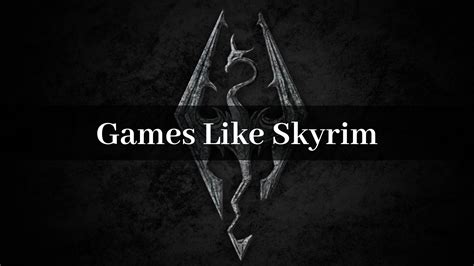 List of Games like The Elder Scrolls: Skyrim | Raagee