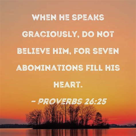 Proverbs 26:25 When he speaks graciously, do not believe him, for seven ...