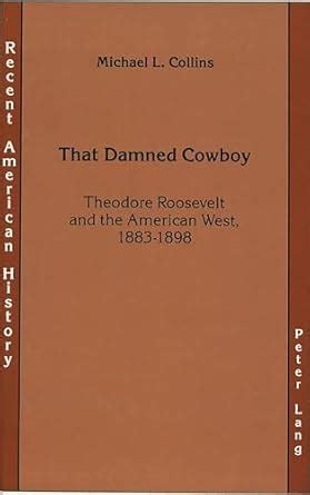 Buy That Damned Cowboy: Theodore Roosevelt and the American West, 1883 ...