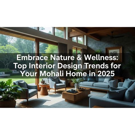 Embrace Nature & Wellness: Top Interior Design Trends for Your Mohali ...