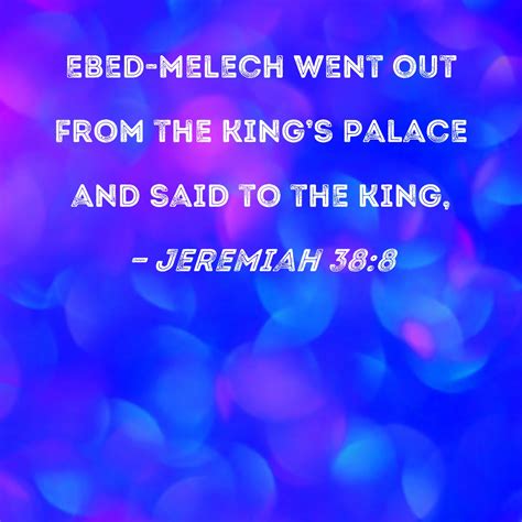 Jeremiah 38:8 Ebed-melech went out from the king's palace and said to ...