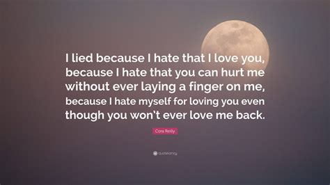 Cora Reilly Quote: “I lied because I hate that I love you, because I ...