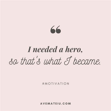 I needed a hero, so that’s what I became. Quote 416 - Ave Mateiu