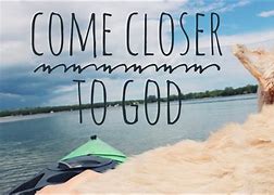 Image result for come close to