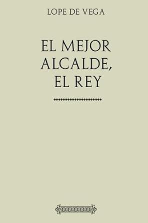 Buy Colección Lope de Vega. El mejor alcalde, el Rey (Spanish Edition ...