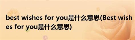 best wishes for you是什么意思(Best wishes for you是什么意思)_科学教育网