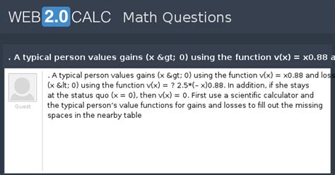View question - . A typical person values gains (x > 0) using the ...