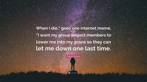 Natalie Wexler Quote: “When I die,” goes one internet meme, “I want my ...