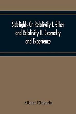 Sidelights On Relativity I. Ether And Relativity Ii. Geometry And ...
