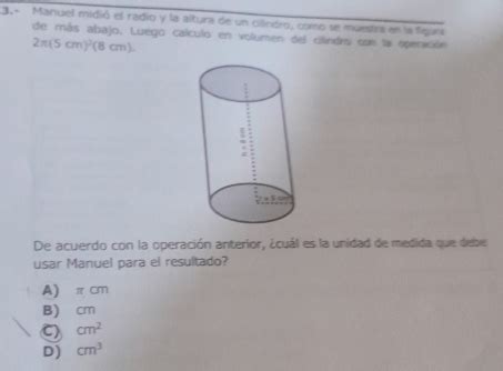 Solved: 3.+ Manuel midió el radio y la altura de un ciindro, como se ...