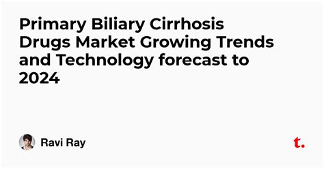 Primary Biliary Cirrhosis Drugs Market Growing Trends and Technology ...