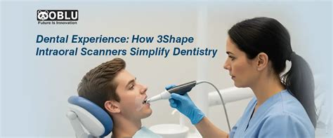 How 3Shape Intraoral Scanners Simplify Dentistry | Oblu Healthcare ...