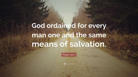 Pope Leo I Quote: “God ordained for every man one and the same means of ...