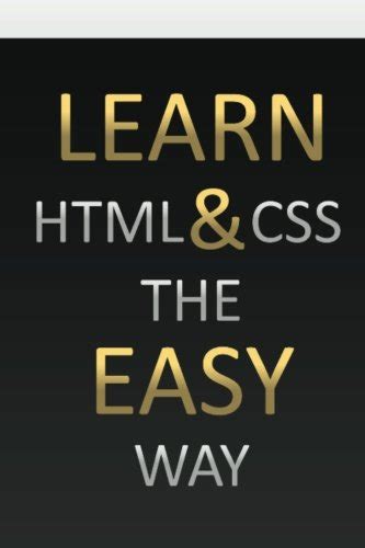 Learn HTML & CSS The Easy Way: Your One Stop Beginners Guide: Volume 1 ...