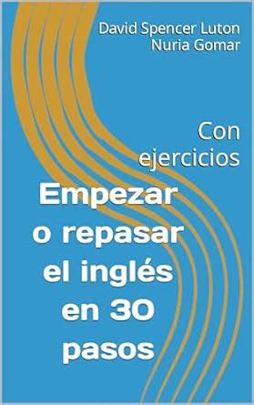 Empezar o repasar el inglés en 30 pasos: Con ejercicios (Spanish ...