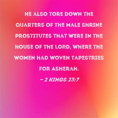 2 Kings 23:7 He also tore down the quarters of the male shrine ...