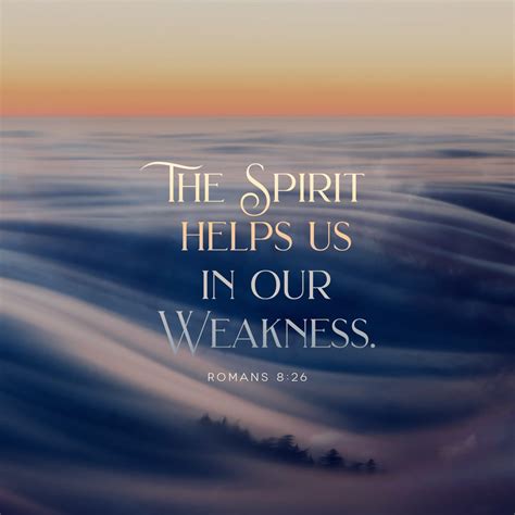Romans 8:26 And the Holy Spirit helps us in our weakness. For example ...