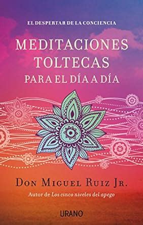 Meditaciones toltecas para el día a día: El despertar de la conciencia ...